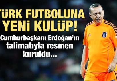 Rəcəb Tayyip Ərdoğan yeni futbol klubu yaratdı