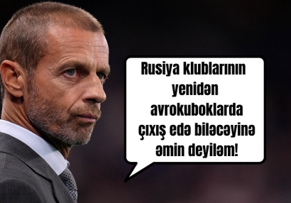 Çeferin Rusiya klubları ilə bağlı vəziyyəti dəyərləndirdi